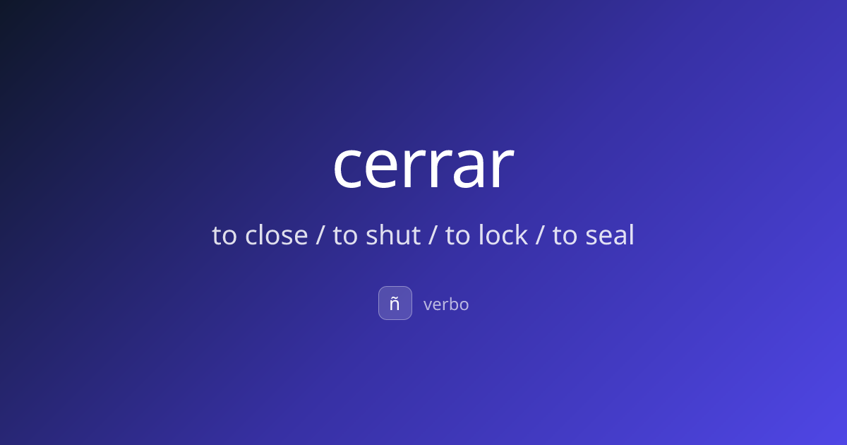cerrar — to close / to shut / to lock / to seal | Spanish Dictionary
