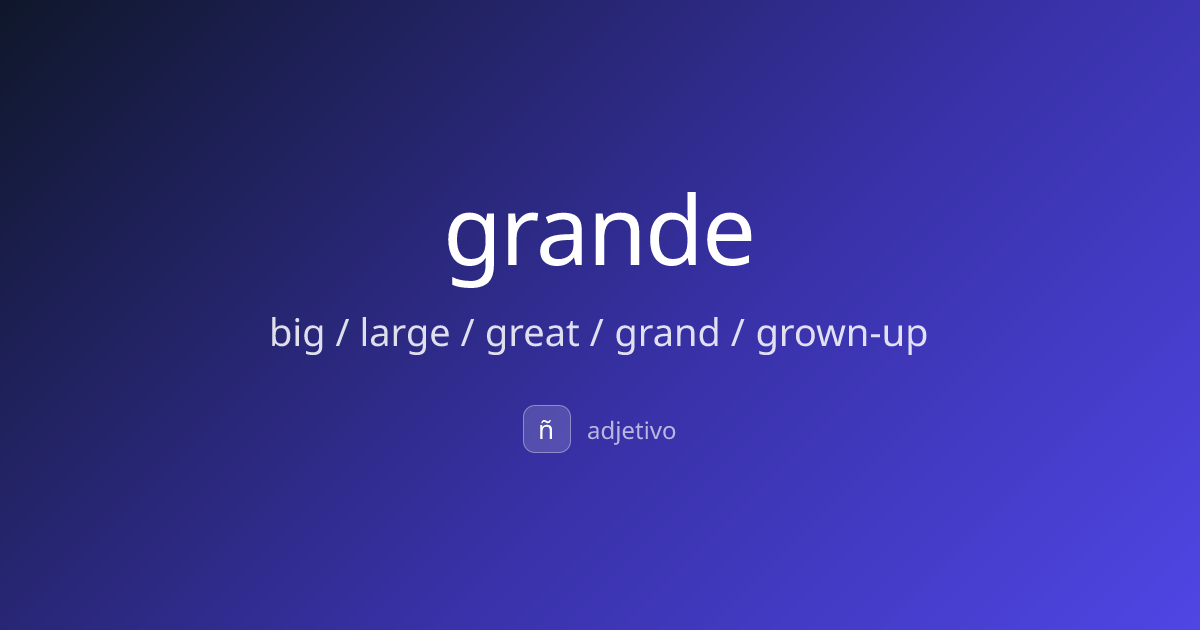 grande — big / large / great / grand / grown-up | Spanish Dictionary