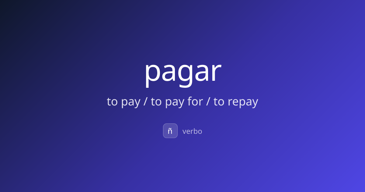 pagar — to pay / to pay for / to repay | Spanish Dictionary